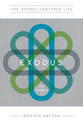 The Gospel-Centered Life in Exodus for Students: Study Guide with Leader's Notes by Hatton, Kristen