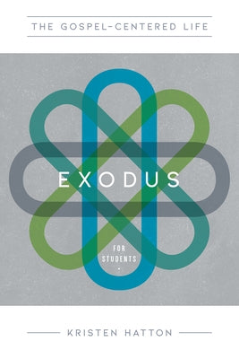 The Gospel-Centered Life in Exodus for Students: Study Guide with Leader's Notes by Hatton, Kristen