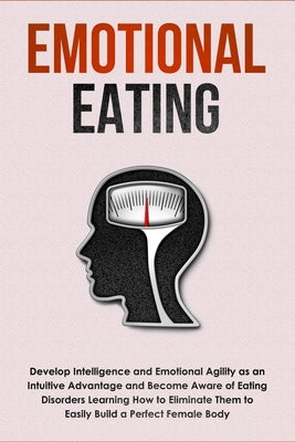 Emotional Eating: Develop Intelligence and Emotional Agility as an Intuitive Advantage and Become Aware of Eating Disorders Learning How by Fung, Greger