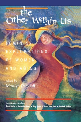 The Other Within Us: Feminist Explorations Of Women And Aging by Pearsall, Marilyn