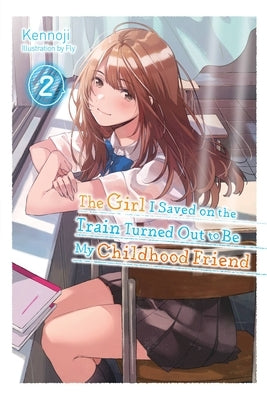 The Girl I Saved on the Train Turned Out to Be My Childhood Friend, Vol. 2 (Light Novel) by Kennoji