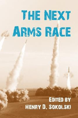 The Next Arms Race by Sokolski, Henry D.