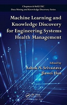 Machine Learning and Knowledge Discovery for Engineering Systems Health Management by Srivastava, Ashok N.