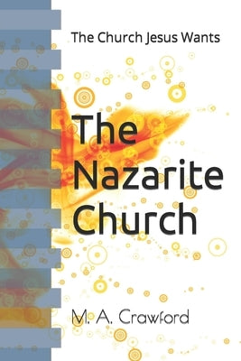 The Nazarite Church: The Church Jesus Wants by Crawford, M. A.