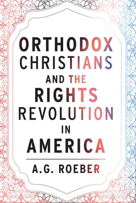 Orthodox Christians and the Rights Revolution in America by Roeber, A. G.