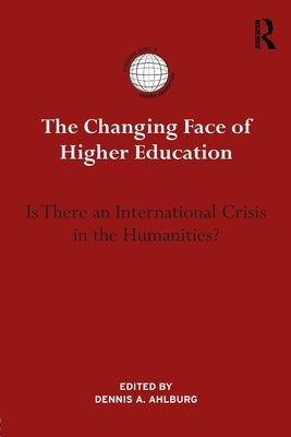 The Changing Face of Higher Education: Is There an International Crisis in the Humanities? by Ahlburg, Dennis