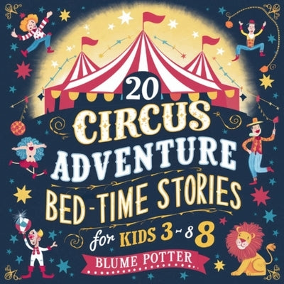20 Circus Adventure Bedtime Stories For Kids Ages 3 - 8 by Potter, Blume