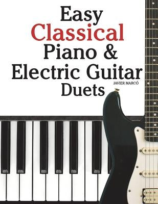 Easy Classical Piano & Electric Guitar Duets: Featuring Music of Mozart, Beethoven, Vivaldi, Handel and Other Composers. in Standard Notation and Tabl by Marc