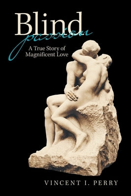 Blind Passion: A True Story of Magnificent Love by Perry, Vincent I.