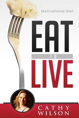 Eat to Live: Motivational Diet by Wilson, Cathy