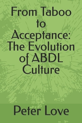 From Taboo to Acceptance: The Evolution of ABDL Culture by Love, Peter