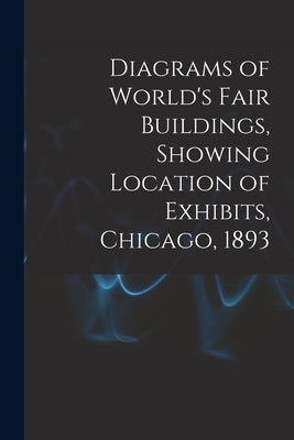 Diagrams of World's Fair Buildings, Showing Location of Exhibits, Chicago, 1893 by Anonymous