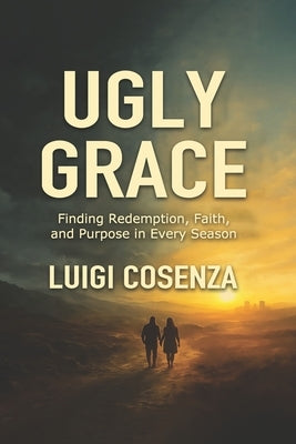 Ugly Grace: Finding Redemption, Faith, and Purpose in Every Season by Cosenza, Luigi