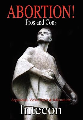 Abortion ! Pros and Cons: Arguments, Views, Facts & Information by Intecon