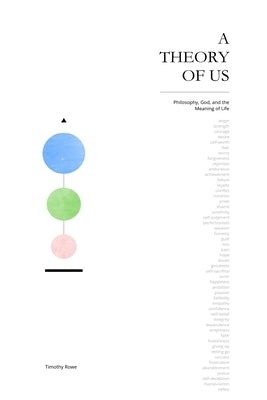 A Theory of Us: Philosophy, God, and the Meaning of Life by Rowe, Timothy