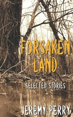 Forsaken Land: Selected Stories by Perry, Jeremy