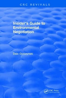 Insider's Guide to Environmental Negotiation by Gorczynski, Dale