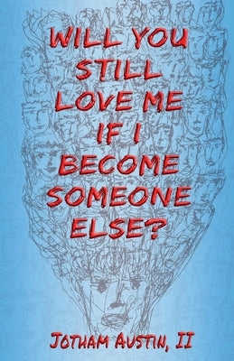 Will You Still Love Me If I Become Someone Else? by Austin, Jotham, II