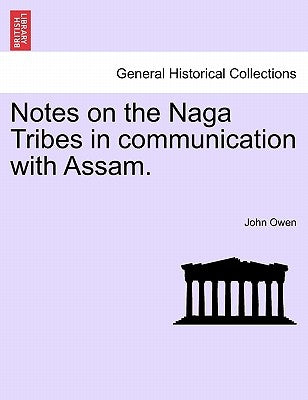 Notes on the Naga Tribes in communication with Assam. by Owen, John
