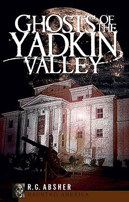 Ghosts of the Yadkin Valley by Absher, R. G.