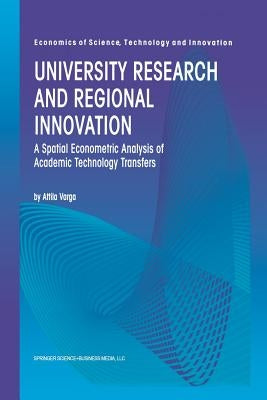 University Research and Regional Innovation: A Spatial Econometric Analysis of Academic Technology Transfers by Varga, Attila