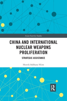China and International Nuclear Weapons Proliferation: Strategic Assistance by Hiim, Henrik Stålhane