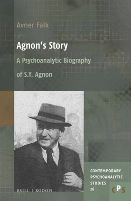 Agnon's Story: A Psychoanalytic Biography of S. Y. Agnon by Falk, Avner