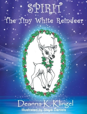 Spirit, the Tiny White Reindeer by Klingel, Deanna K.