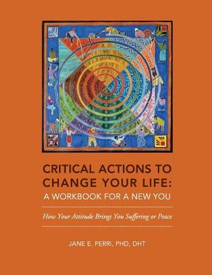 Critical Actions to Change Your Life: A Workbook for a New You by Perri, Jane E.