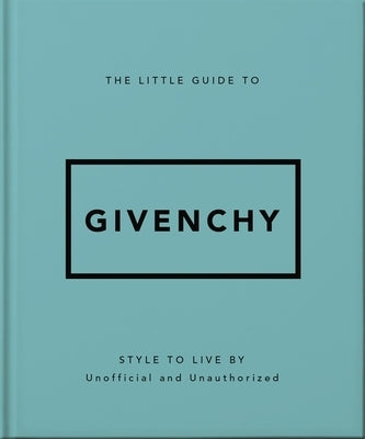 The Little Guide to Givenchy: Style to Live by by Orange Hippo!