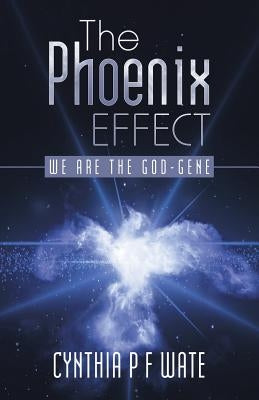 The Phoenix Effect: We are the God-gene by Wate, Cynthia P. F.
