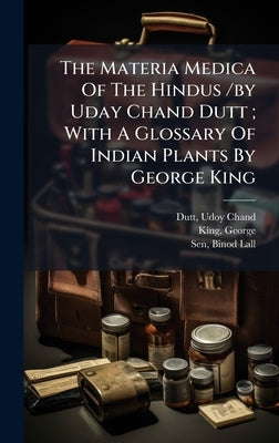 The Materia Medica Of The Hindus /by Uday Chand Dutt; With A Glossary Of Indian Plants By George King by Chand, Dutt Udoy