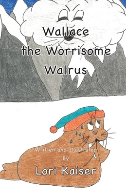 Wallace the Worrisome Walrus by Kaiser, Lori