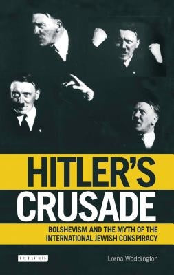 Hitler's Crusade: Bolshevism and the Myth of the International Jewish Conspiracy by Waddington, Lorna