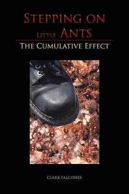 Stepping on Little Ants: The Cumulative Effect by Falconer, Clark