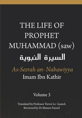 The Life of the Prophet Muhammad (saw) - Volume 3 - As Seerah An Nabawiyya - السيرة النب&# by Gassick, Trevor Le