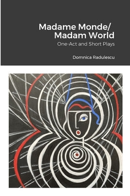 Madame Monde/Madam World: One-Act and Short Plays by Radulescu, Domnica