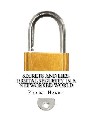Secrets and Lies Digital Security in a Networked World by Harris, Robert