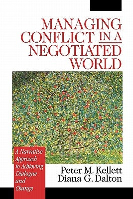 Managing Conflict in a Negotiated World: A Narrative Approach to Achieving Productive Dialogue and Change by Kellett, Peter M.