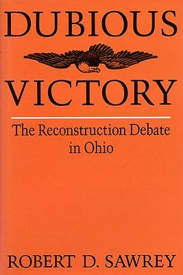 Dubious Victory: The Reconstruction Debate in Ohio by Sawrey, Robert D.