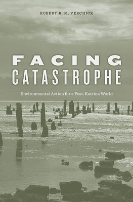 Facing Catastrophe: Environmental Action for a Post-Katrina World by Verchick, Robert R. M.
