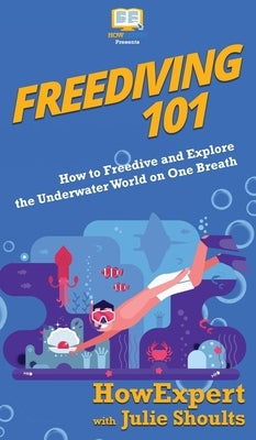 Freediving 101: How to Freedive and Explore the Underwater World on One Breath by Howexpert