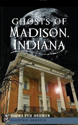 Ghosts of Madison, Indiana by Jorgensen, Virginia Dyer