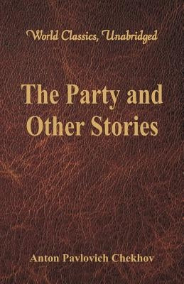 The Party and Other Stories (World Classics, Unabridged) by Chekhov, Anton Pavlovich