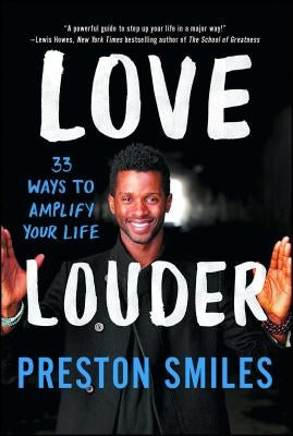 Love Louder: 33 Ways to Amplify Your Life by Smiles, Preston
