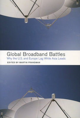 Global Broadband Battles: Why the U.S. and Europe Lag While Asia Leads by Fransman, Martin