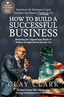 The Elephant In The Room How to Build a Successful Business by Clark, Clay