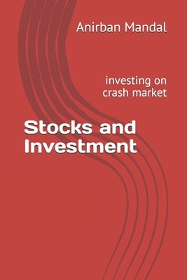 Stocks and Investment: investing on crash market by Mandal, Anirban