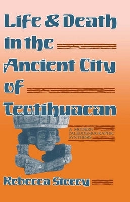 Life and Death in the Ancient City of Teotihuacan: A Modern Paleodemographic Synthesis by Storey, Rebecca