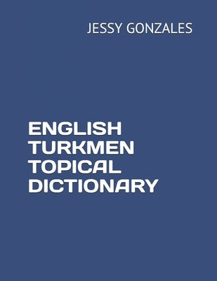 English Turkmen Topical Dictionary by Gonzales, Jessy